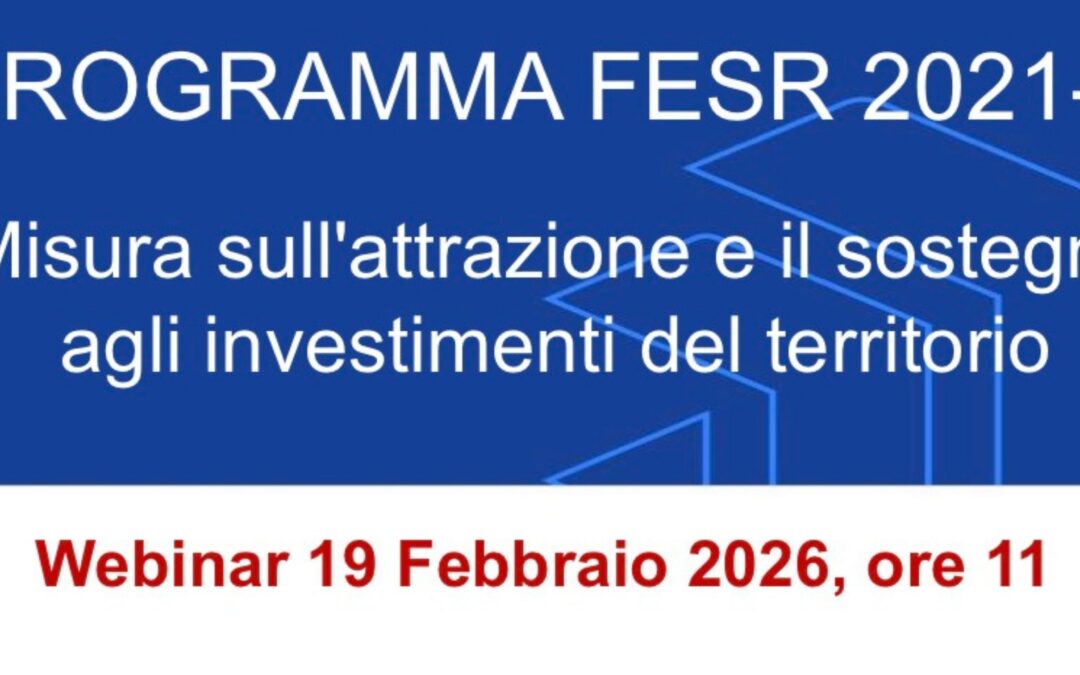 Programma FESR 2021-27: “Misura sull’attrazione e il sostegno degli investimenti del territorio” – webinar, 19 febbraio 2026 ore 11.00